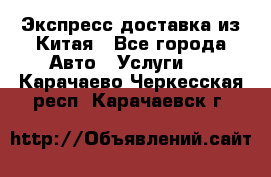 Экспресс доставка из Китая - Все города Авто » Услуги   . Карачаево-Черкесская респ.,Карачаевск г.